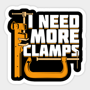 I Need More Clamps Woodworking Woodworker Gift Sticker